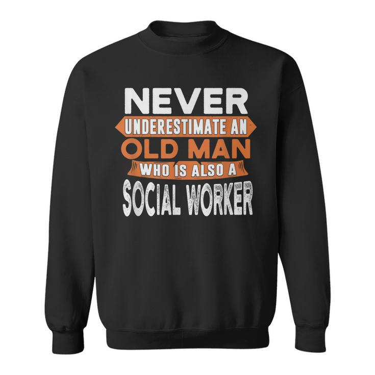 Never Underestimate An Old Man Who Is Also A Social Worker Sweatshirt