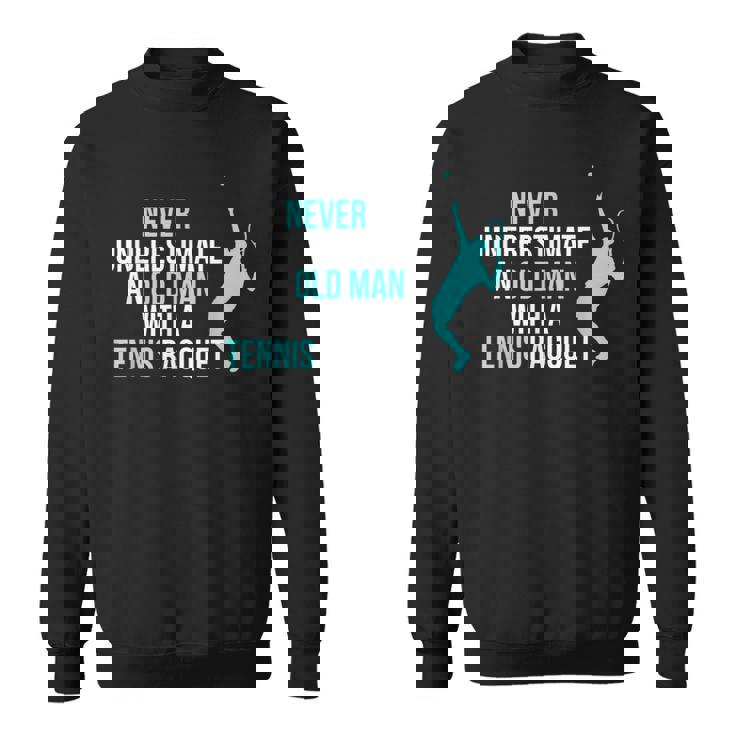 Never Underestimate An Old Man Tennis Racquet Sports Sweatshirt