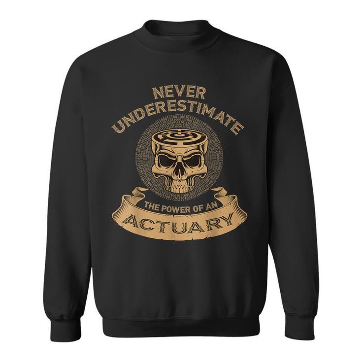 Never Underestimate The Power Of An Actuary Sweatshirt