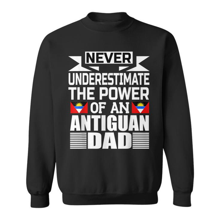 Never Underestimate The Power Of An Antiguan Dad Sweatshirt