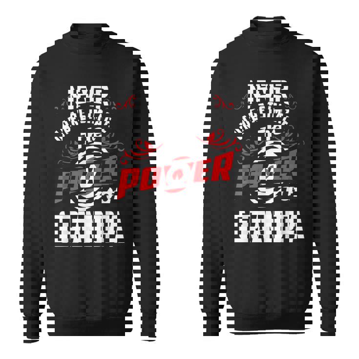 Never Underestimate The Power Of Grandpa T Sweatshirt