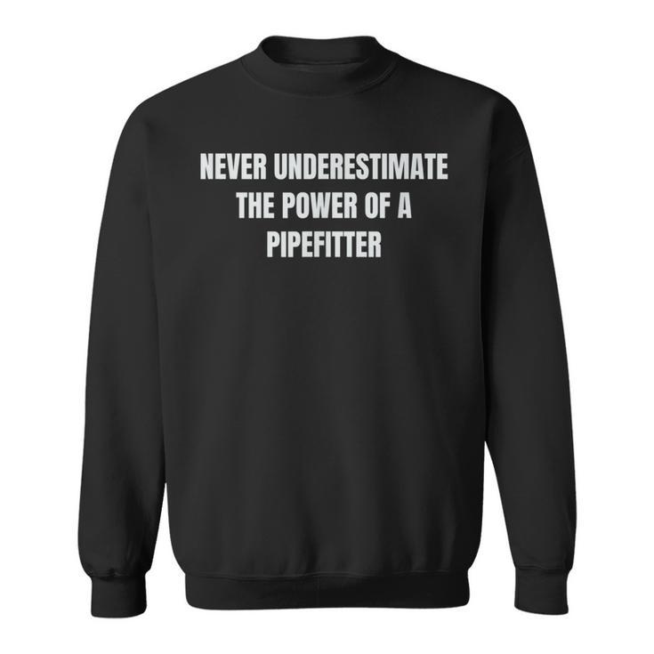 Never Underestimate The Power Of A Pipefitter T Sweatshirt