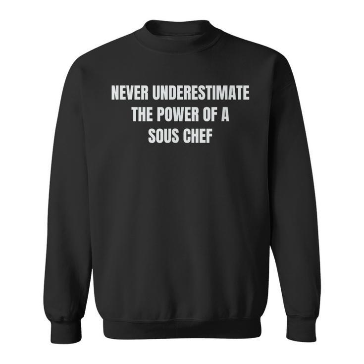 Never Underestimate The Power Of A Sous Chef T Sweatshirt