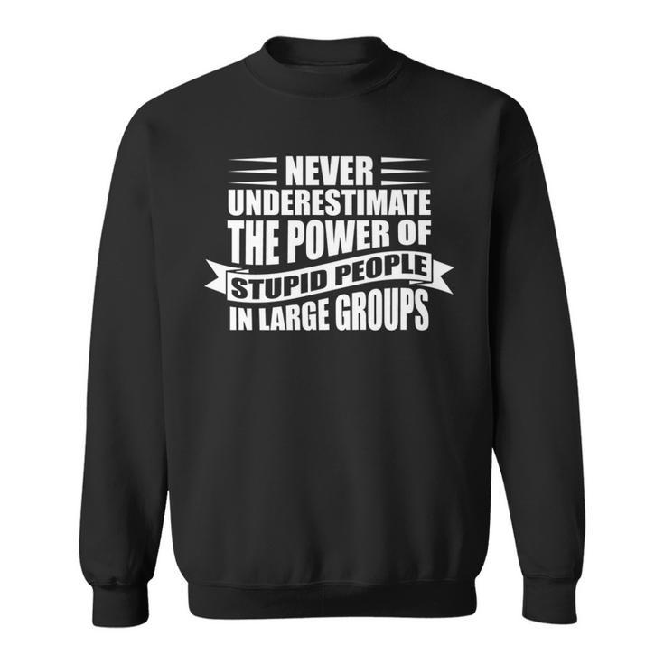 Never Underestimate The Power Of Stupid People Custom Sweatshirt