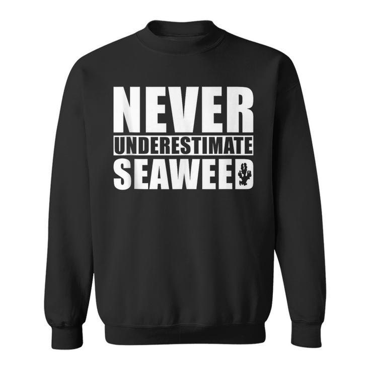 Never Underestimate Seaweed Never Underestimate Seaweed Sweatshirt