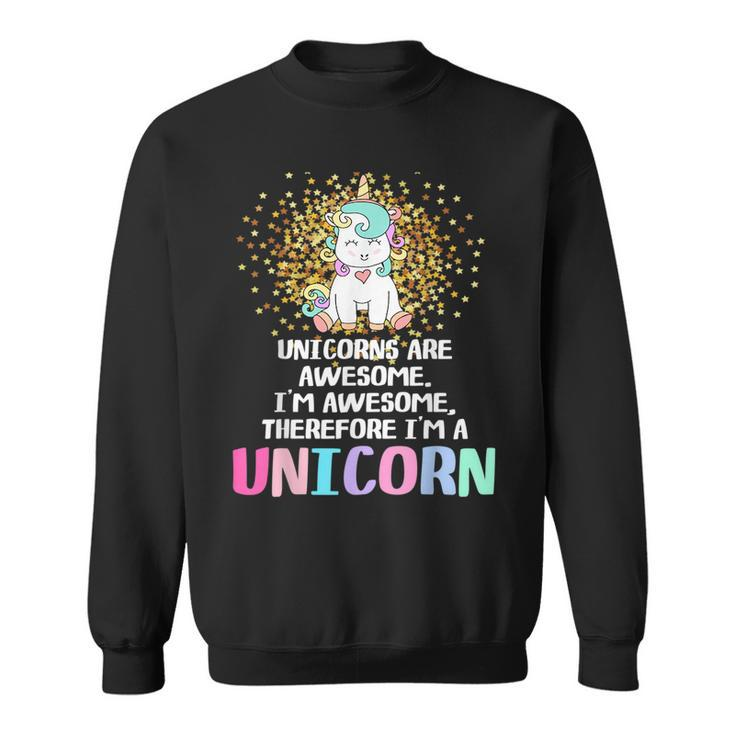 Unicorns Are Awesome Therefore I Am A Unicorn Funny Unicorn Funny Gifts Sweatshirt