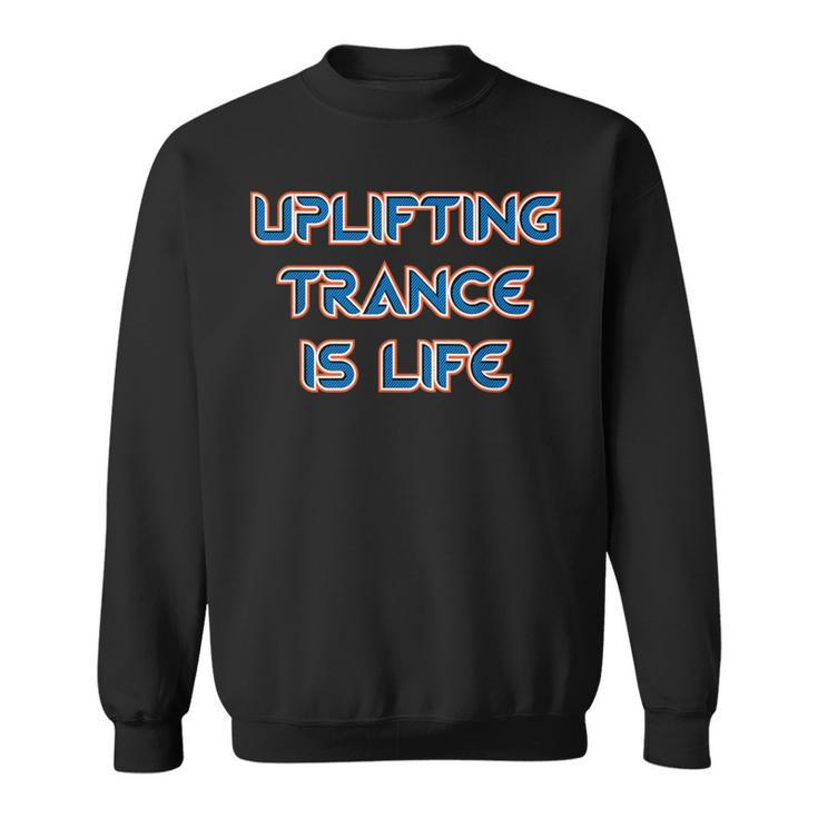 Uplifting Trance Is Life Uplifting Trance Music Sweatshirt