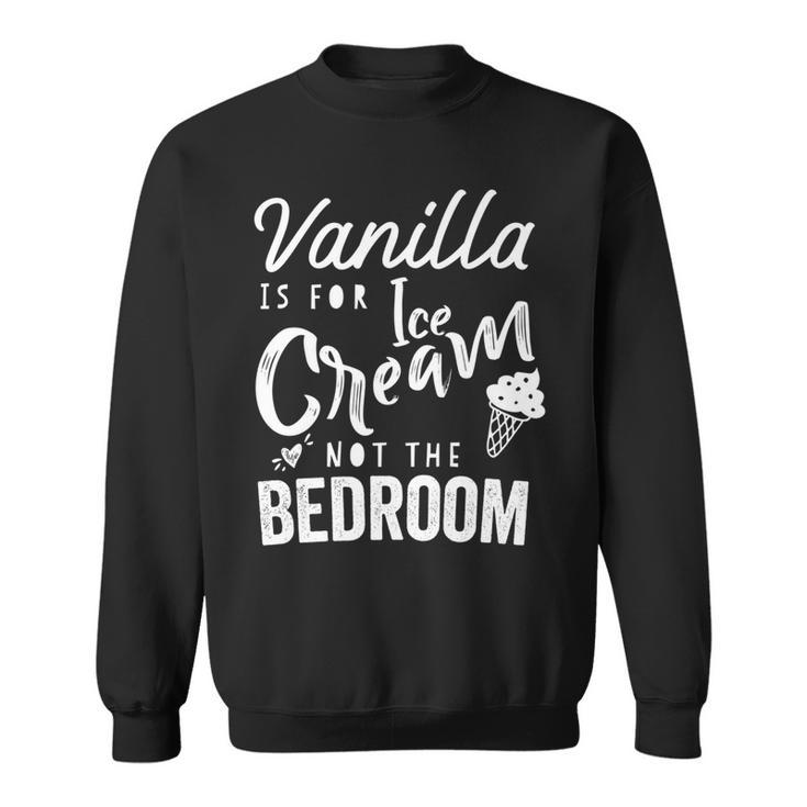 Vanilla Is For Ice Cream Not The Bedroom Funny Kinky Bdsm Sweatshirt