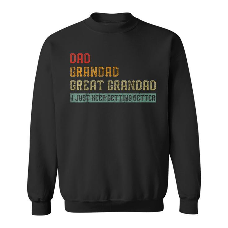Vintage Dad Grandad Great Grandad I Just Keep Getting Better  Funny Gifts For Dad Sweatshirt