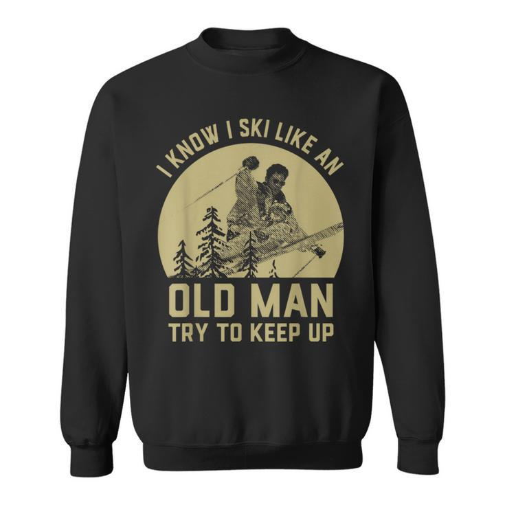 Vintage I Know I Ski Like An Old Man Try To Keep Up Sweatshirt