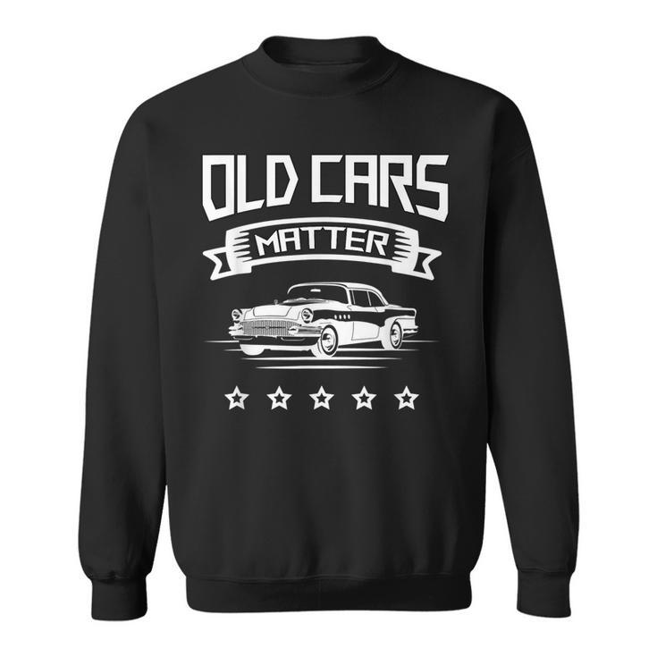 Vintage Old Cars Matter Automobile & Hot Rod Collector Cars Funny Gifts Sweatshirt