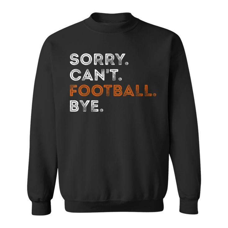 Vintage Sorry Can't Football Bye Fan Football Player Sweatshirt