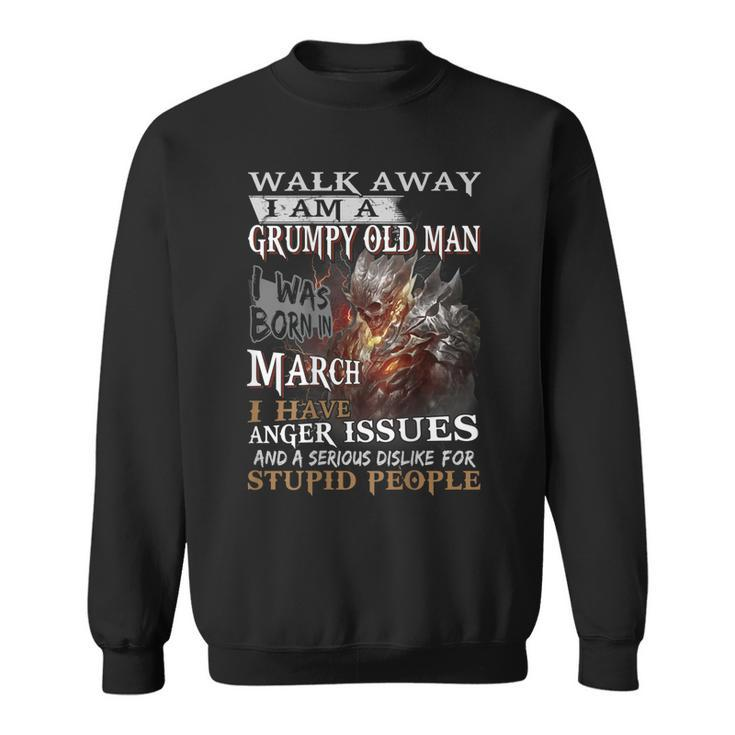 Walk Away Im A Grumpy Old Man I Was Born In March  Gift For Mens Sweatshirt