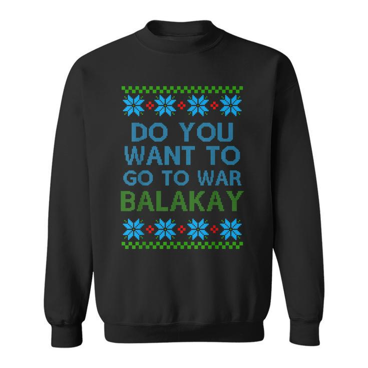 Do You Want To Go To War Balakay Ugly Xmas Sweater Sweatshirt