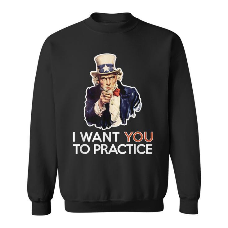 I Want You To Practice Band Director Or CoachSweatshirt
