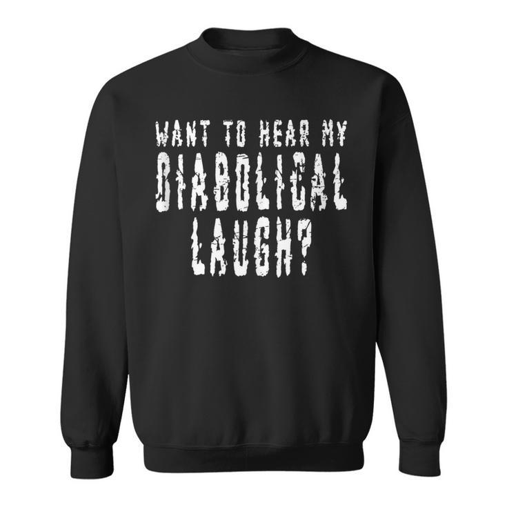 Want To Hear My Diabolical Laugh Scary Evil Laughter Joke  Sweatshirt