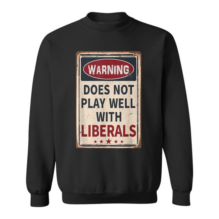 Warning Does Not Play Well With Liberals Conservative Sweatshirt