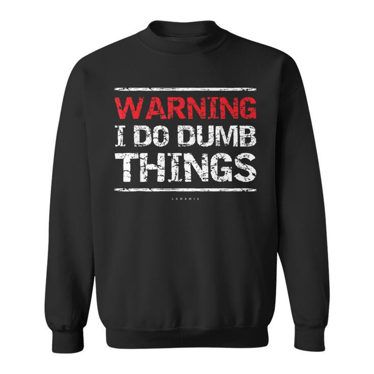 Warning I Do Dumb Things T  Sweatshirt