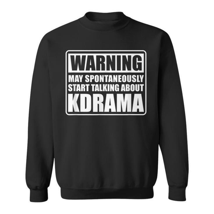 Warning May Spontaneously Start Talking About Kdrama Saying Sweatshirt