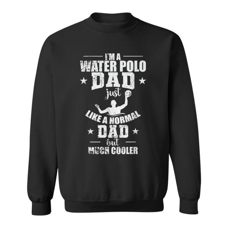 Water Polo Dad Is Much Cooler Sweatshirt