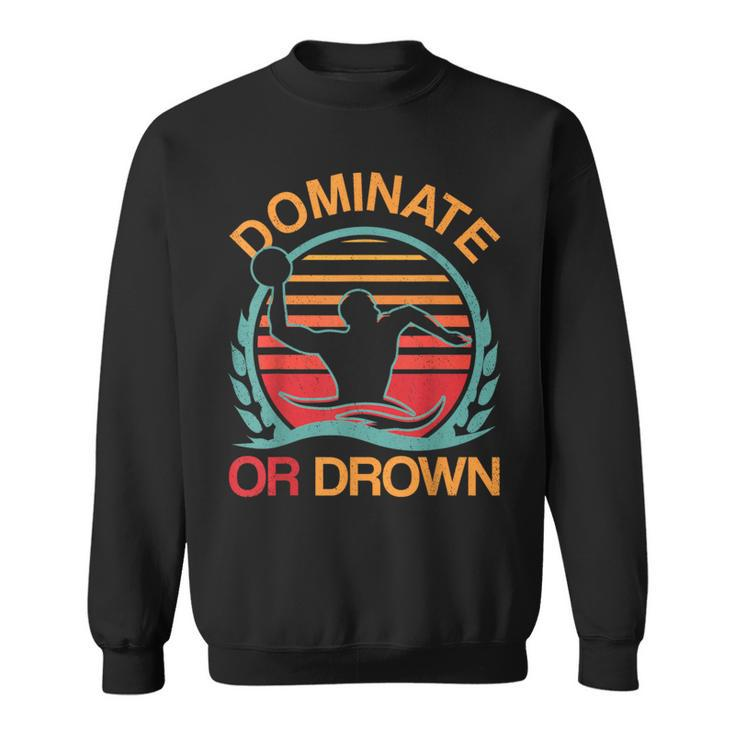 Water Polo Dominate Or Drown Waterpolo Player Sweatshirt