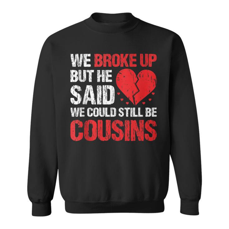 We Broke Up But He Said We Could Still Be Cousins Vintage  Sweatshirt