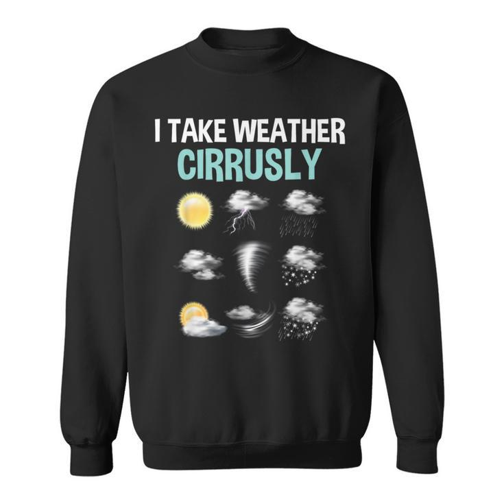 I Take Weather Cirrusly Cirrus Clouds Forecast Meteorology Sweatshirt