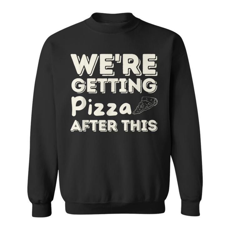 Were Getting Pizza After This - Food Lover Foodie  Pizza Funny Gifts Sweatshirt
