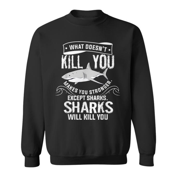 What Doesnt Kill You Makes You Stronger Except Sharks  Sweatshirt