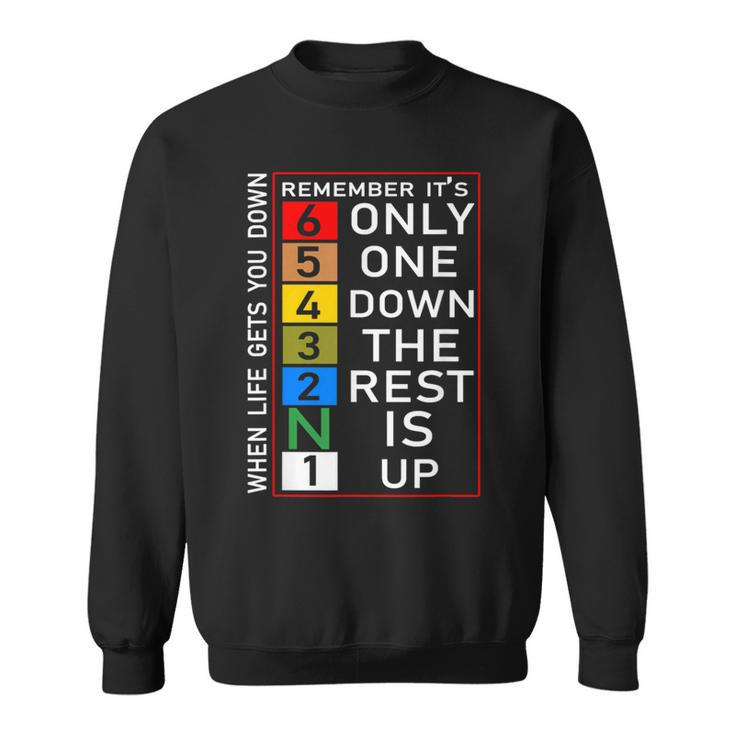 When Life Gets You Down Remember Only One Down Rest Is Up Sweatshirt