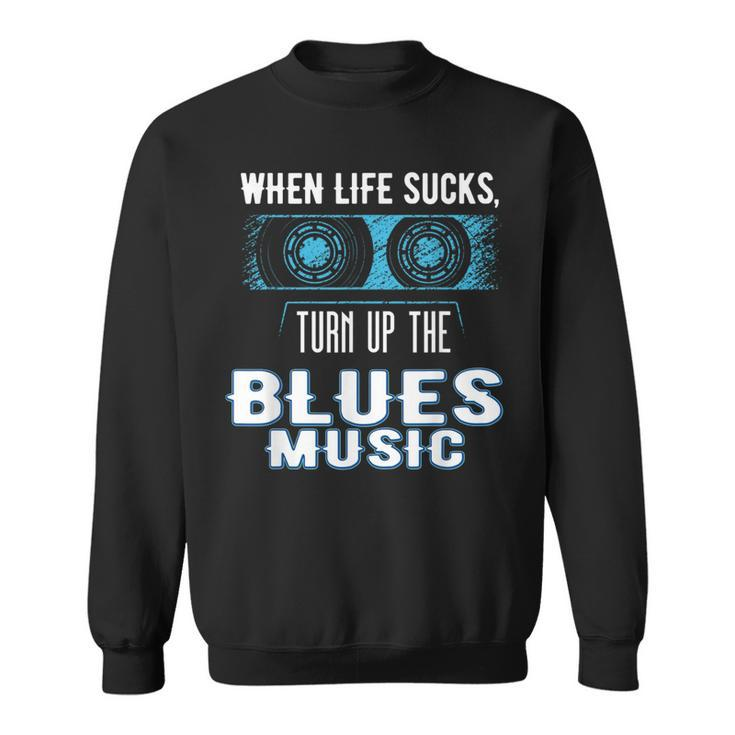 When Life Sucks Turn Up The Blues Music Blues Sweatshirt