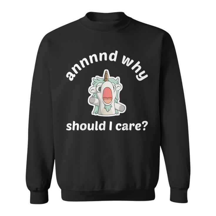 And Why Should I Care  Sweatshirt