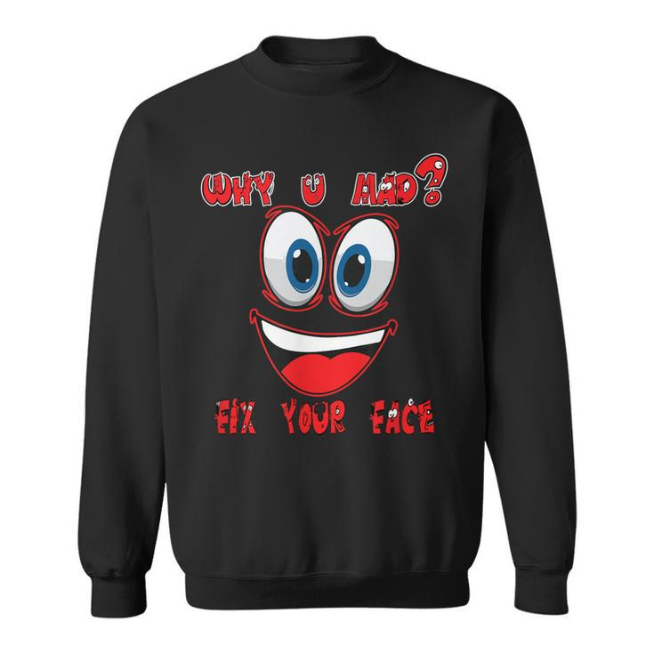 Why Ur Mad Fix Ur Face  Cheerful Funny Haters  Sweatshirt