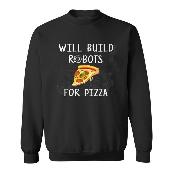 Will Build Robots For Pizza Robotics Sweatshirt