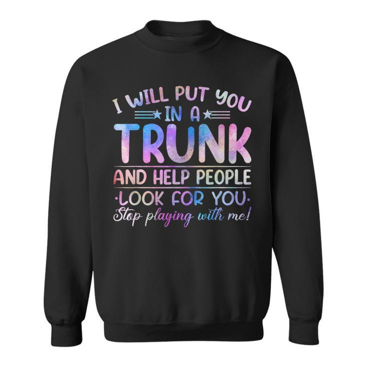 I Will Put You In A Trunk And Help People Look Tie Dye Color Sweatshirt