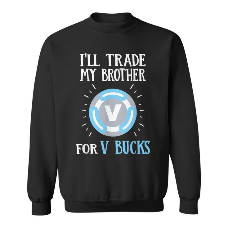 Will Trade My Brother For V Bucks Gamer Sweatshirt