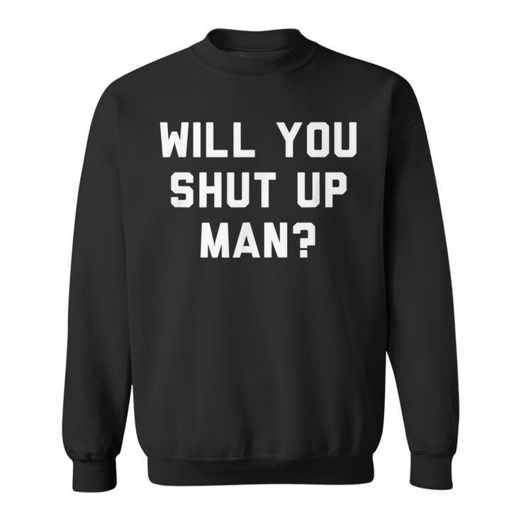 Will You Shut Up Man Funny Political Design Political Funny Gifts Sweatshirt