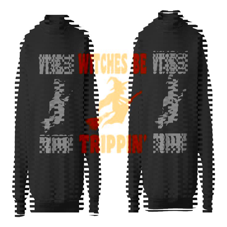 Witches Be TrippinHalloween T Halloween Sweatshirt