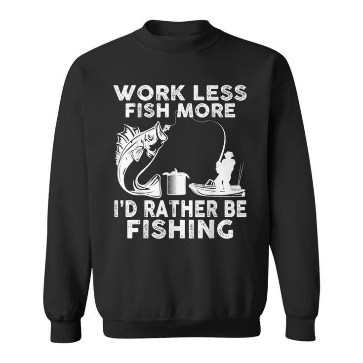 Work Less Fish More Id Rather Be Fishing Lover Fisherman Gifts For Fish Lovers Funny Gifts Sweatshirt