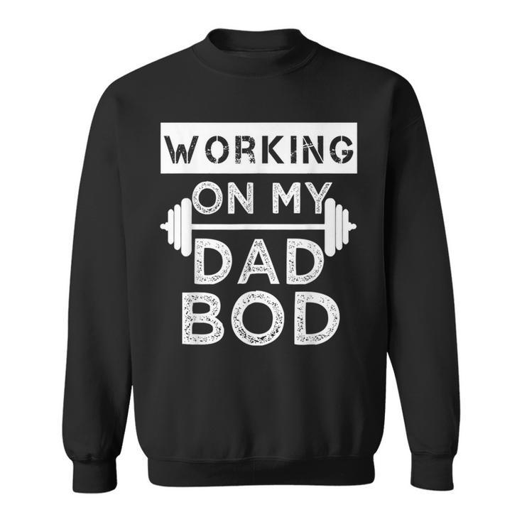 Working On My Dad Bod Funny Fat Dad Gym Fathers Day Sweatshirt