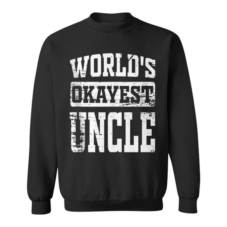 Worlds Okayest Dad  Best Uncle Ever Funny Uncle Gift  Sweatshirt