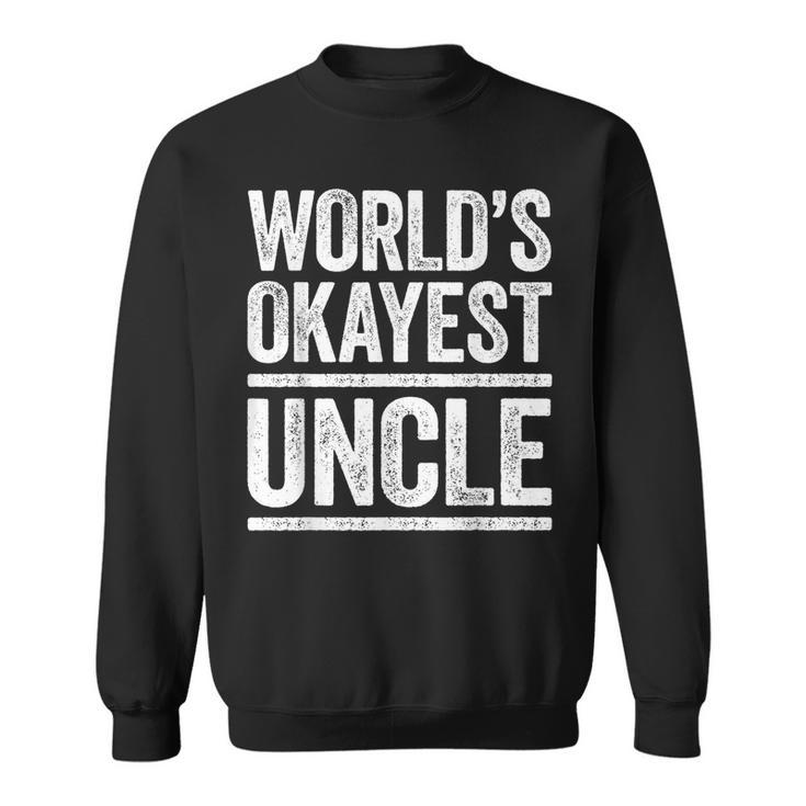 Worlds Okayest Uncle  Best Uncle Ever Gift  Sweatshirt