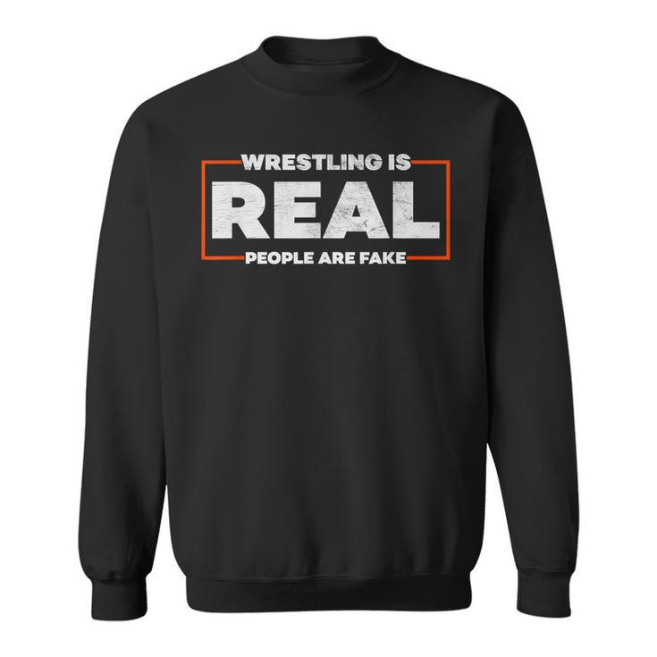 Wrestling Is Real People Are Fake - Pro Wrestling Smark  Sweatshirt