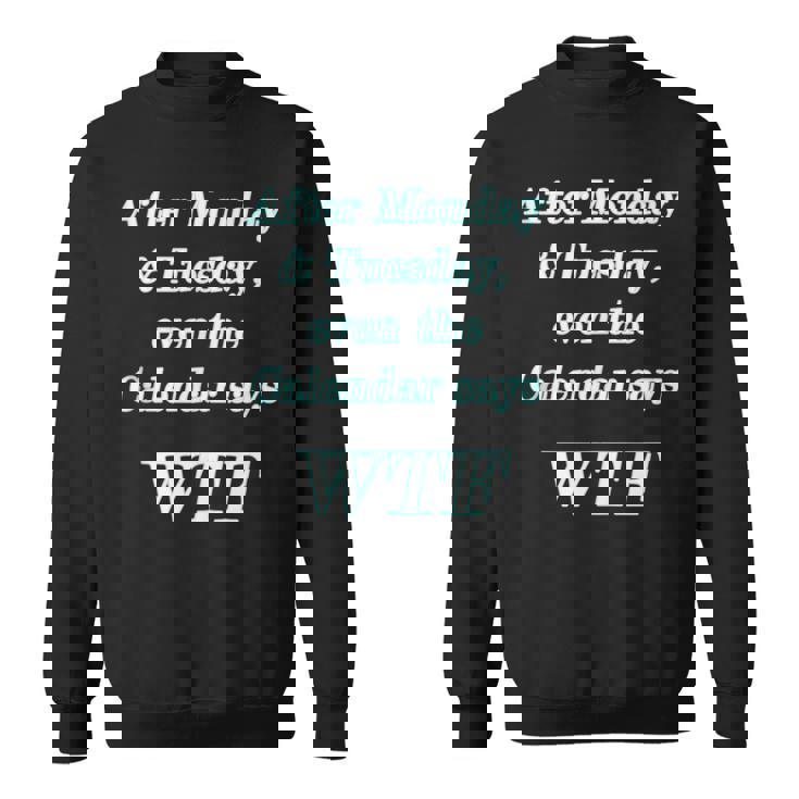 Wtf - After Monday Tuesday Even The Calendar Says Wtf  Sweatshirt