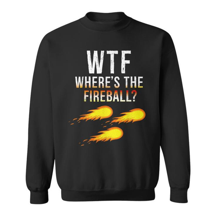 Wtf Wheres The Fireball  Funny College Party Bar Pub Sweatshirt