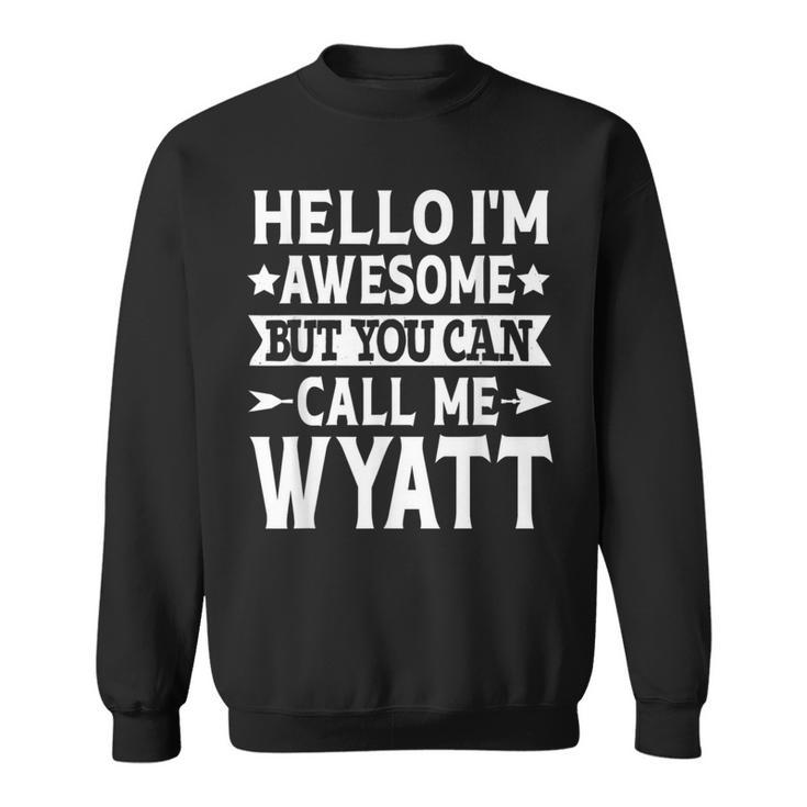 Wyatt - Hello Im Awesome Call Me Wyatt First Name  Sweatshirt