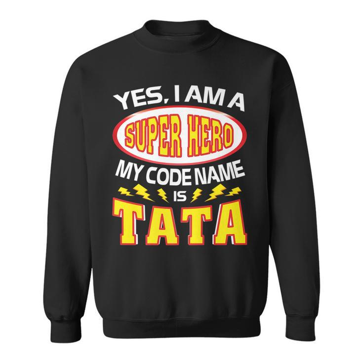 Yes I Am A Super Hero My Code Name Is Tata  Father Day Sweatshirt