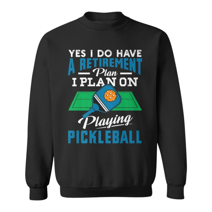 Yes I Do Have A Retirement Plan I Plan On Playing Pickleball   Sweatshirt