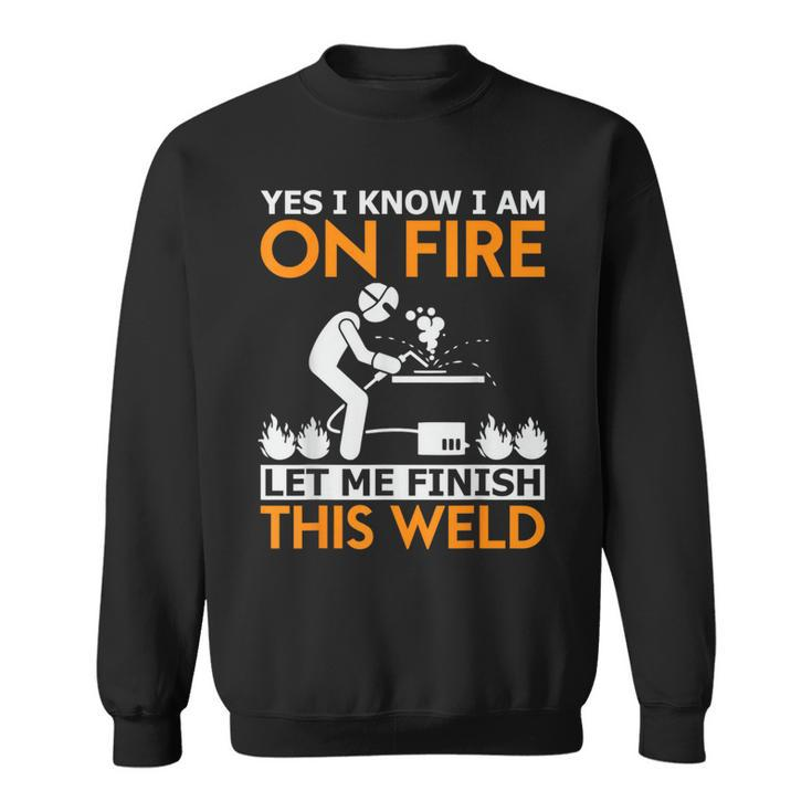 Yes I Know I Am On Fire Metal Worker Welder & Welding Sweatshirt