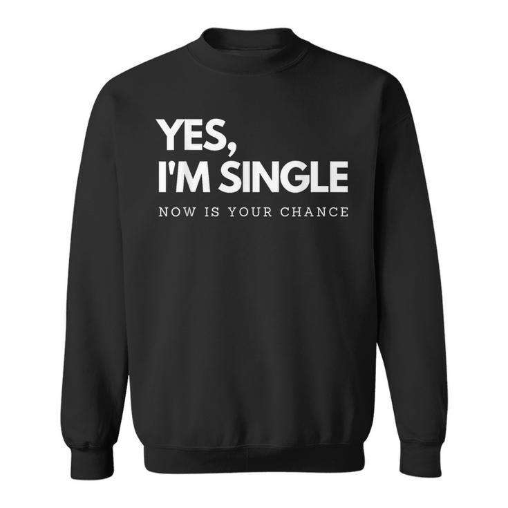 Yes I'm Single Now Is Your Chance I Flirting Mingle Sweatshirt